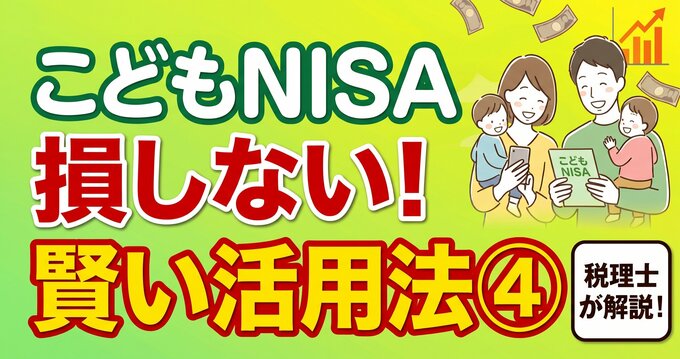 【税理士が解説】こどもNISAは「使いにくい」からイイ!?損をしない「賢い4つの活用法」