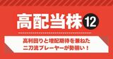 【高配当株12選】高利回りと増配期待のトップ1位・2位はなんと配当利回りが5％台！