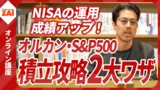 【動画】NISAの運用成績アップ！オルカン・S&P500 つみたて攻略2大ワザ！（約90分）